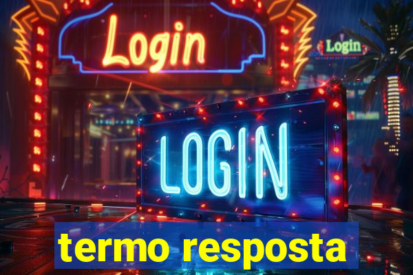 termo resposta